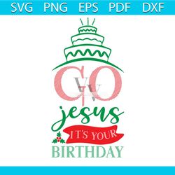 go jesus it's your birthday svg, christmas svg, jesus svg, jesus birthday svg, christmas cake svg, christmas holly svg,