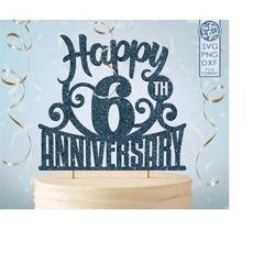 6 6th anniversary cake topper svg, 6th happy anniversary cake topper, happy anniversary svg 6th anniversary cake topper