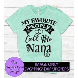 my favorite people call me nana. nana svg. mothers day svg. cute nana. digital download. grandma svg. nana mother's day,