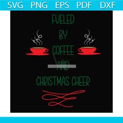 fueled by coffee and christmas cheer svg, christmas svg, coffee svg