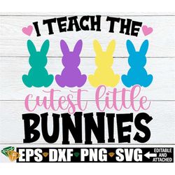 i teach the cutest little bunnies, teacher easter shirt svg, teacher easter svg, music teacher easter svg, easter speech