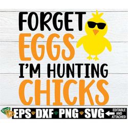 Forget Eggs I'm Hunting Chicks, Funny Boy Easter Shirt svg, Kids Easter svg, Boys Easter svg png, Funny Kids Easter svg,