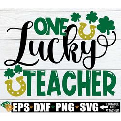 one lucky teacher, teacher st. patrick's day shirt svg, st. patrick's day gift for teacher, teacher st. patrick's day sv