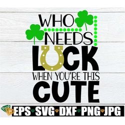 who needs luck when youre this cute. cute st. patrick's day, kids st. patrick's day,baby st. patricks day. luck svg. st.