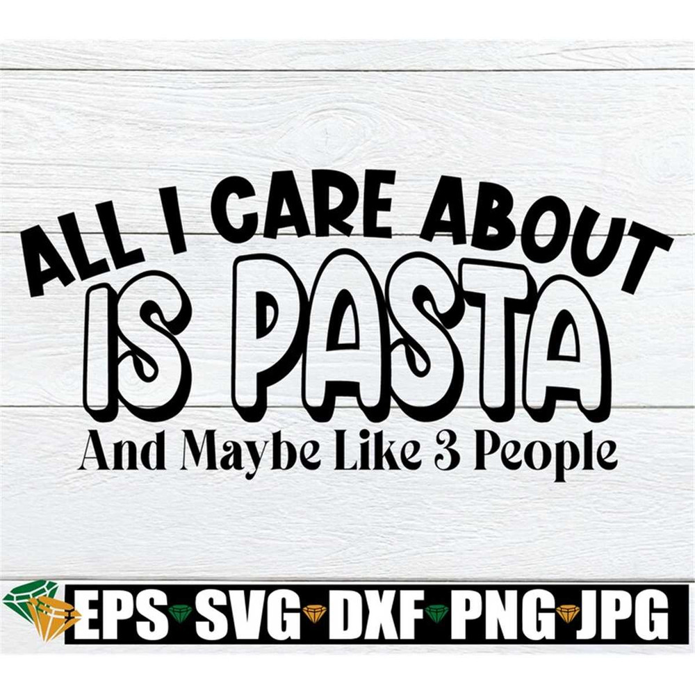 MR-208202342744-all-i-care-about-is-pasta-and-maybe-like-3-people-pasta-svg-image-1.jpg
