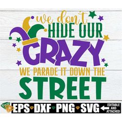 we don't hide our crazy we parade it down the street, funny mardi gras svg, mardi gras decor svg, mardi gras svg, mardi