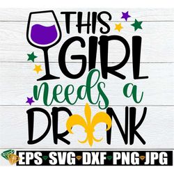 this girl needs a drink, funny mardi gras shirt svg, mardi gras svg, women's mardi gras shirt svg, mardi gras trip svg,