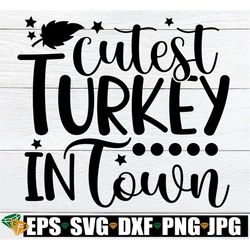 Cutest Turkey In Town, Baby Thanksgiving Svg, Kids Thanksgving Shirt Svg, Toddler Thanksgiving Shirt Svg, Girls Thanksgi