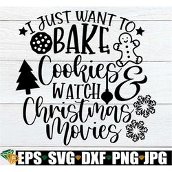 I Just Want To Bake Cookies And Watch Christmas movies, Christmas SVG, Christmas Decor SVG, Cute Christmas, svg, Christm
