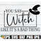 MR-208202354320-you-say-witch-like-its-a-bad-thing-funny-halloween-svg-image-1.jpg