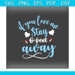 if you love me stay 6 feet away svg, valentine svg,stay svg,feet svg, away svg