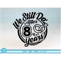 8, 8th anniversary svg cricut wedding  anniversary gift 8th anniversary svg, png, dxf clipart files. we still do 8th ann