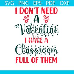 i don't need a valentine i have a classroom full of them svg, valentine svg, i dont need a valentine svg