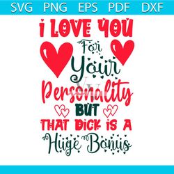 i love you for your personality but that dick is a huge bonus svg, valentine svg, i love you svg, personality svg, huge