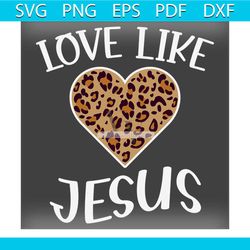 leopard love like jesus valentines day svg,valentine svg,leopard svg