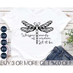 dragonfly svg, inspirational svg. whisper words of wisdom let it be svg,  png, svg files for cricut, sublimation designs