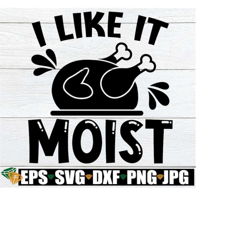 MR-2082023182355-i-like-it-moist-funny-thanksgiving-shirt-svg-funny-image-1.jpg