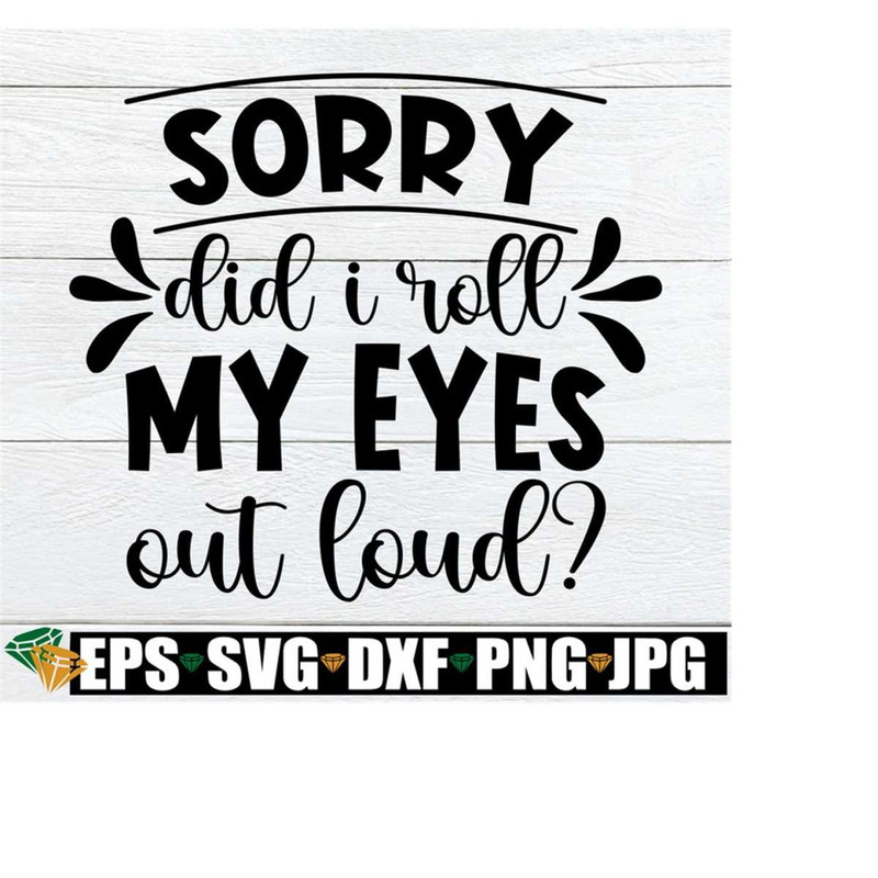 MR-21820234923-sorry-did-i-roll-my-eyes-out-loud-funny-sarcasm-adult-image-1.jpg