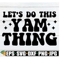 Let's Do This Yam Thing, Funny Thanksgiving Shirt Svg, Thanksgiving Apron Svg. Retro Thanksgiving Svg, Funny Thanksgivin