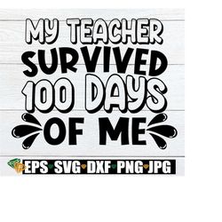 my teacher survived 100 days of me, 100 days of school, 100 days, 100th day of school svg, dxf, jpg, png, funny 100 days
