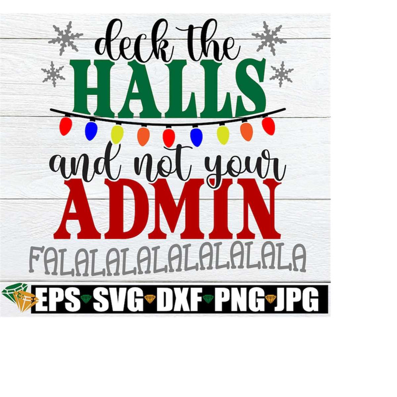 MR-218202365849-deck-the-halls-and-not-your-admin-funny-teacher-christmas-image-1.jpg