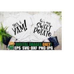 he's my sweet potato, yes i yam, matching thanksgiving shirts svg, couples thanksgiving, matching couples thanksgiving,t