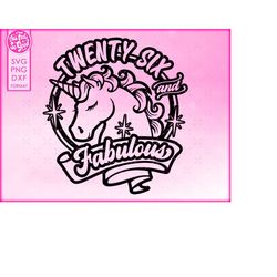 26th birthday svg, unicorn 26 and fabulous svg, twenty six and fabulous svg, svg for shirts, svg files for cricut, png,