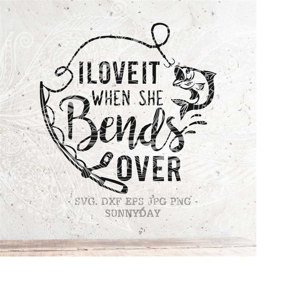 MR-21820238841-i-love-it-when-she-bends-over-svgfishingsvghooker-svgfather-image-1.jpg