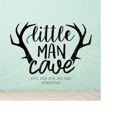 little man, little man cave svg file,dxf silhouette print vinyl cricut cutting tshirt design printable sticker,baby boy,