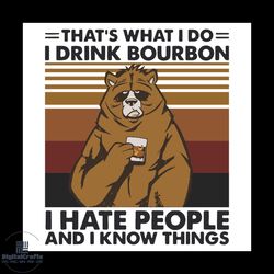 that is what i do i drink bourbon i hate people and i know things svg, trending svg, bear svg, bourbon svg, drinking svg