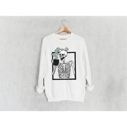 skeleton drinking coffee sweatshirt, skeleton shirt, funny skeleton shirt, skeleton sweater, spooky sweatshirt, cute hal