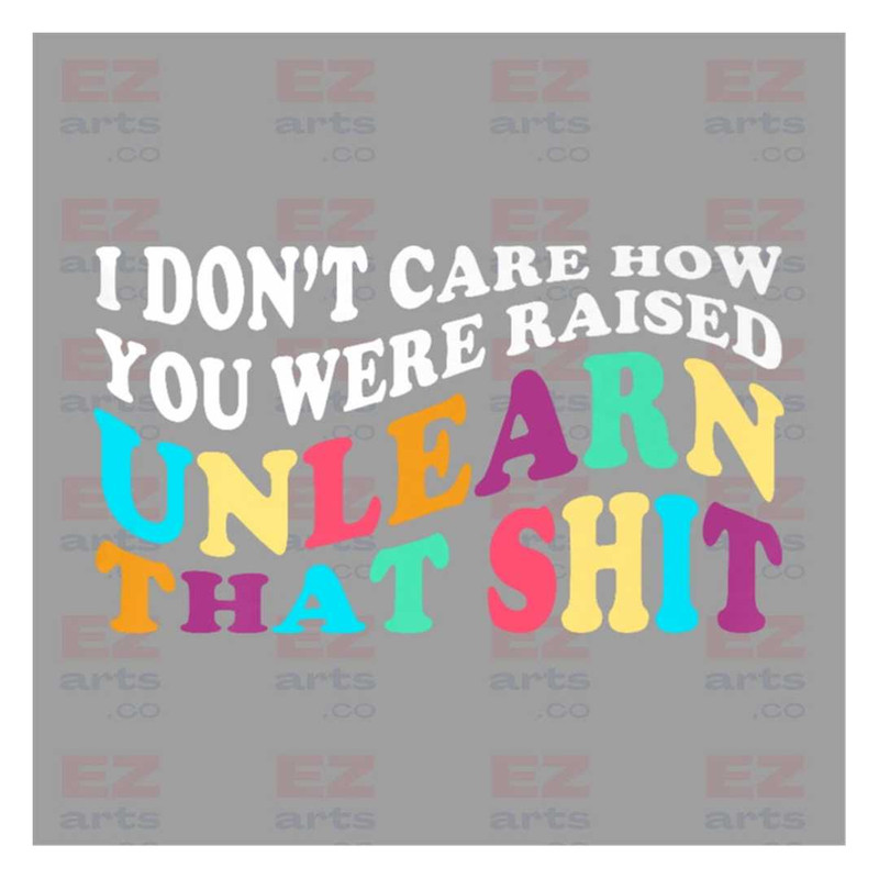 MR-21820238414-i-dont-care-how-you-were-raised-unlearn-that-sht-png-image-1.jpg
