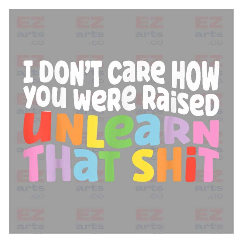 MR-218202384133-i-dont-care-how-you-were-raised-unlearn-that-sht-png-image-1.jpg