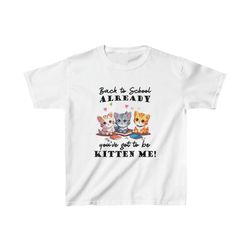 back to school already you've got to be kitten me shirt, back to school, cat lover, bookworm, pet lover shirt, funny kit