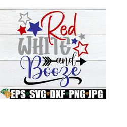 red white and booze, 4th of july, fourth of july, drunk 4th of july, 4th of july svg, july 4th, funny 4th of july, patri