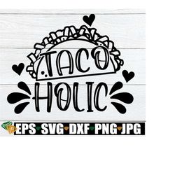 tacoholic, taco lover, cinco de mayo, cute cinco de mayo svg, cute cinco de mayo shirt svg, cinco de mayo decor, cut fil