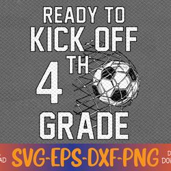 funny i'm ready to kick off 4th grade, back to the school svg, eps, png, dxf, digital download