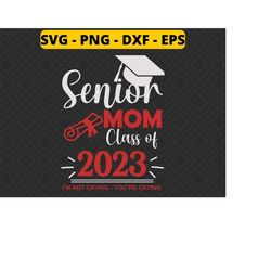 senior mom class of 2023 i'm not crying you're crying graduation svg png dxf eps