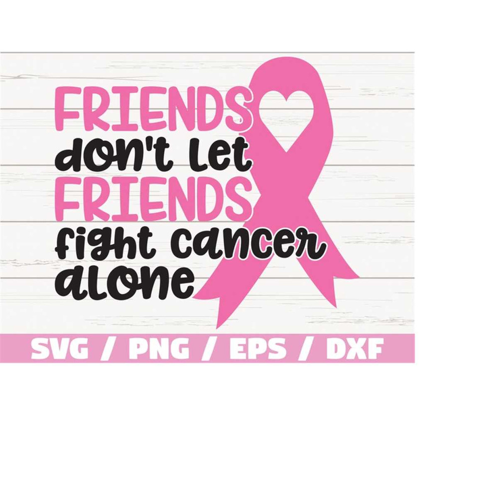 MR-218202395221-friends-dont-let-friends-fight-cancer-alone-svg-cut-image-1.jpg