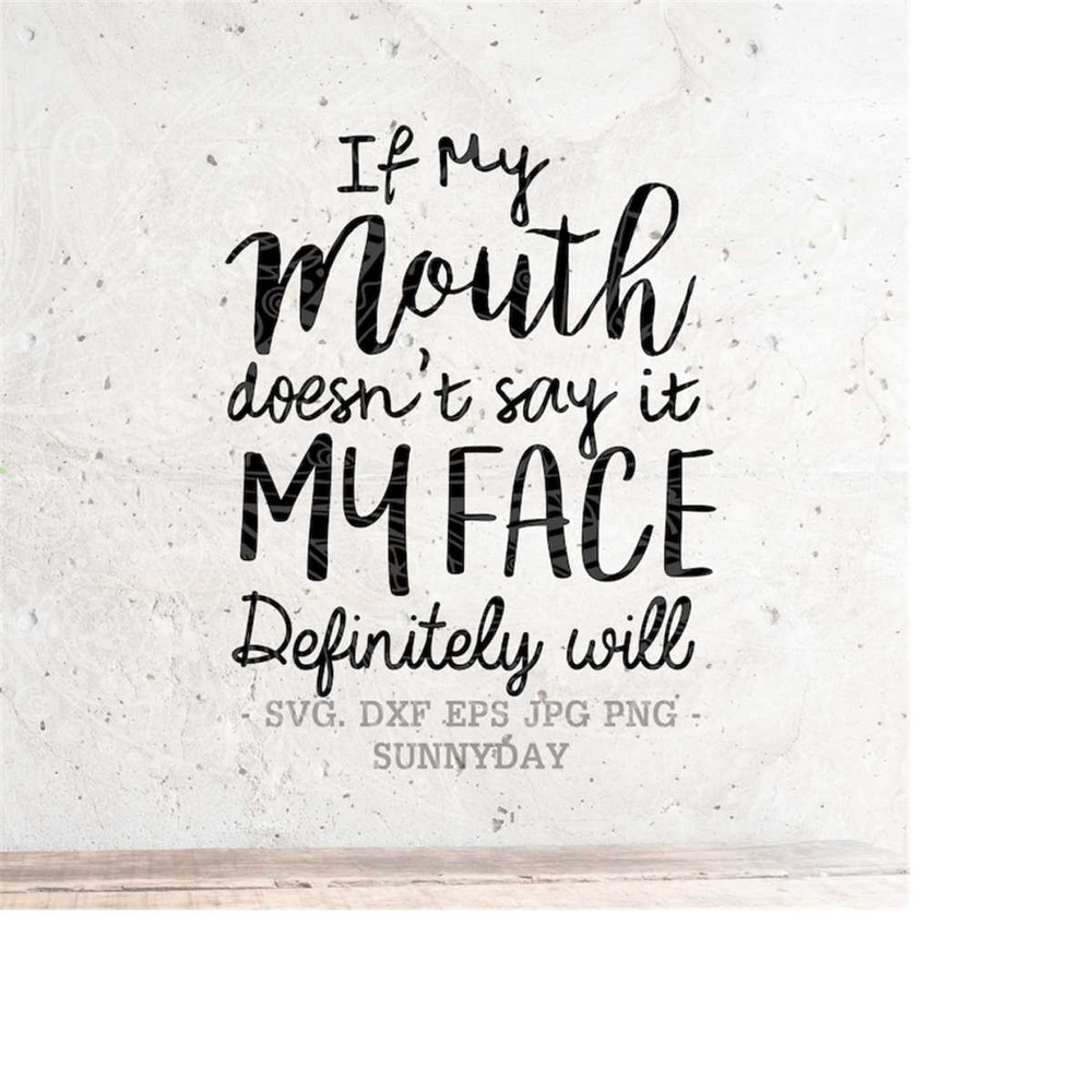MR-218202310347-if-my-mouth-doesnt-say-it-my-face-definitely-will-svg-image-1.jpg