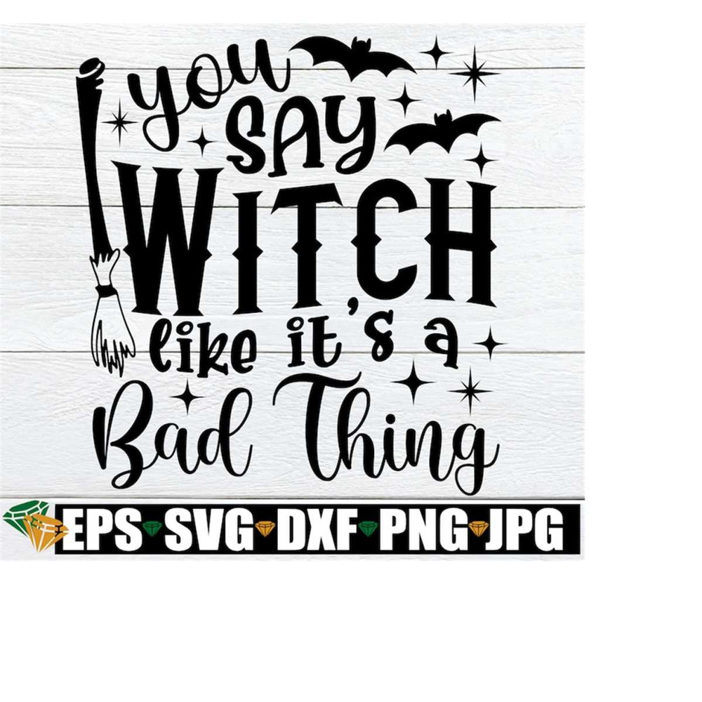 MR-2182023103022-you-say-witch-like-its-a-bad-thing-funny-halloween-svg-image-1.jpg