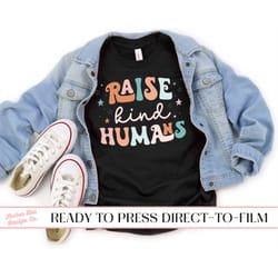 raise kind humans dtf transfer, ready to press, t-shirt transfers, heat transfer, direct to film ready to ship, mama mom