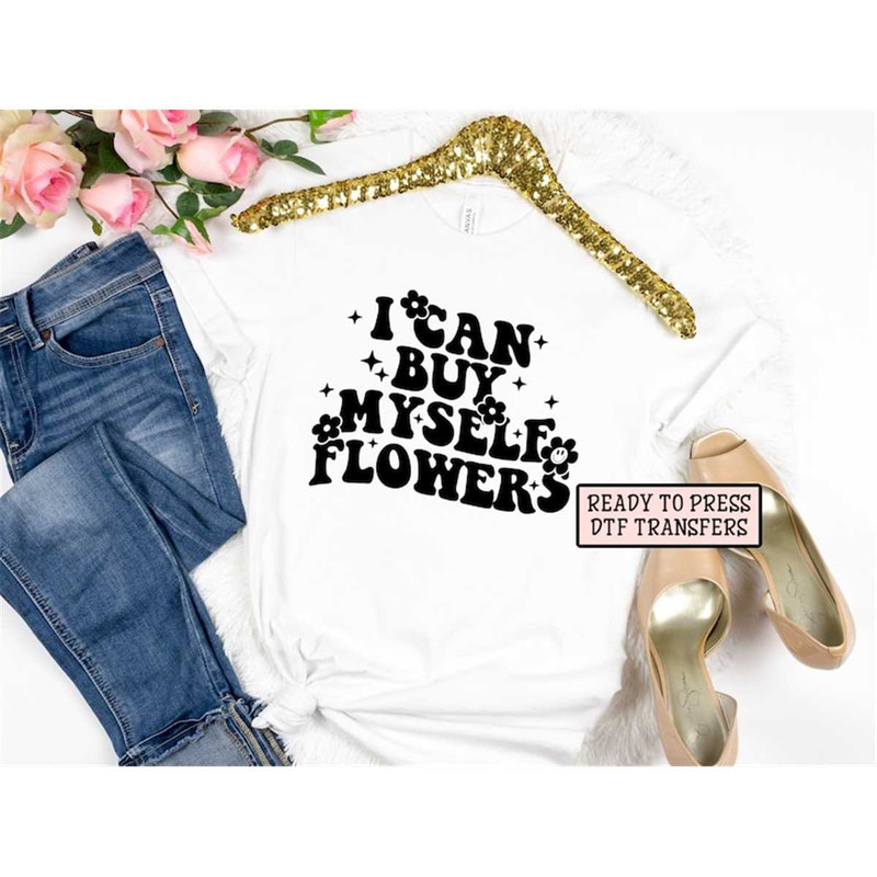 MR-2182023111253-i-can-buy-myself-flowers-dtf-transfer-ready-to-press-t-shirt-image-1.jpg