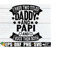 i have two titles daddy and papi and i rock them both, father's day gift for papi, father's day svg, papi's father's day