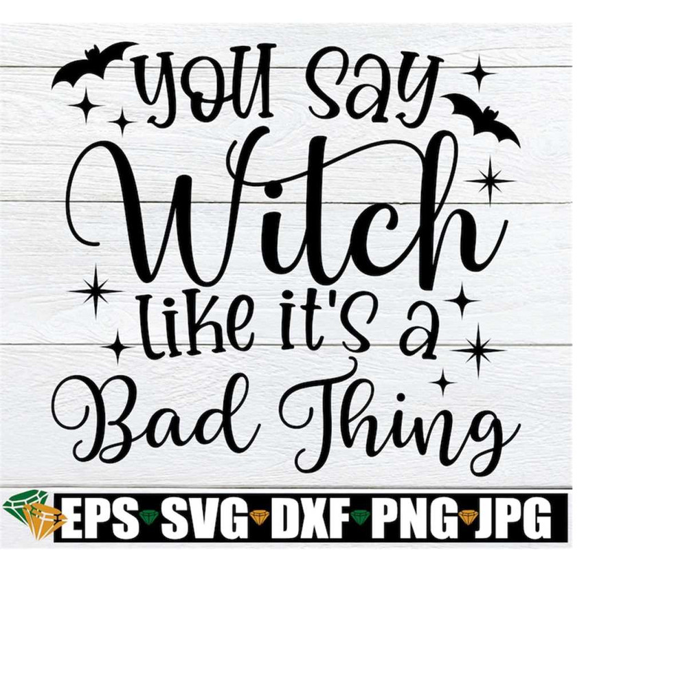 MR-218202311417-you-say-witch-like-its-a-bad-thing-funny-witch-saying-image-1.jpg