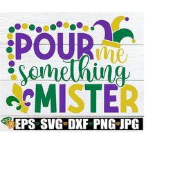pour me something mister, mardi gras svg, funny mardi gras,mardi gras decor svg,mardi gras shirt svg,mardi gras parade s