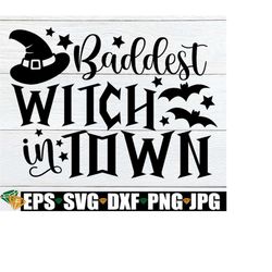 baddest witch in town, women's halloween, women's halloween, baddest witch, halloween svg, cute hallowwen, witch svg, cu