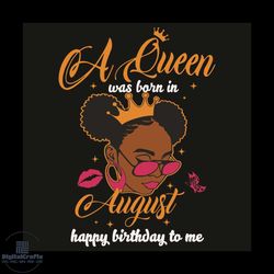 A Queen Was Born In August Happy Birthday To Me Svg, Birthday Svg, Queen Born In August Svg, Girl Born In August Svg, Ha