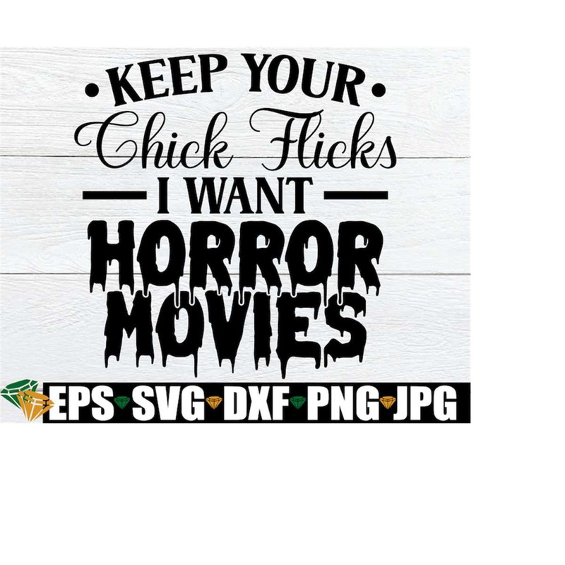 MR-2182023123319-keep-your-chick-flicks-i-want-horror-movies-funny-halloween-image-1.jpg
