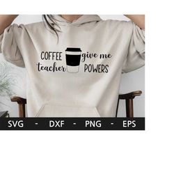coffee give me teacher powers svg, teacher shirt svg, funny teaching svg , teacher quotes, back to school svg,svg files